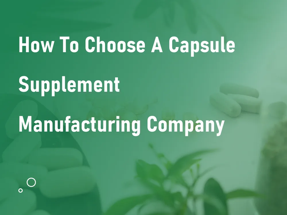 Choose A Capsule Supplement Manufacturing Company